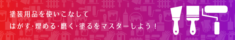 塗装用品を使いこなしてはがす・埋める・磨く・塗るをマスターしよう！