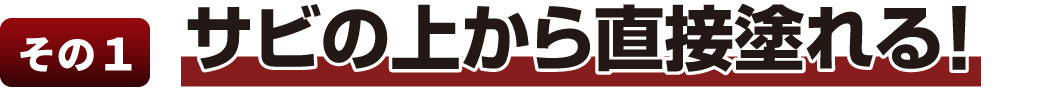サビの上から直接塗れる!