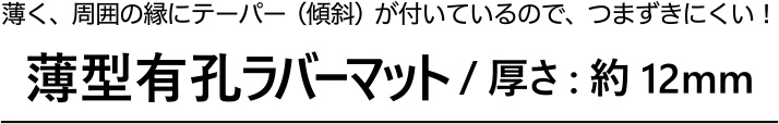 薄く、周囲の縁にテーパー（傾斜）が付いているので、つまずきにくい！薄型有孔ラバーマット/厚さ:約12mm